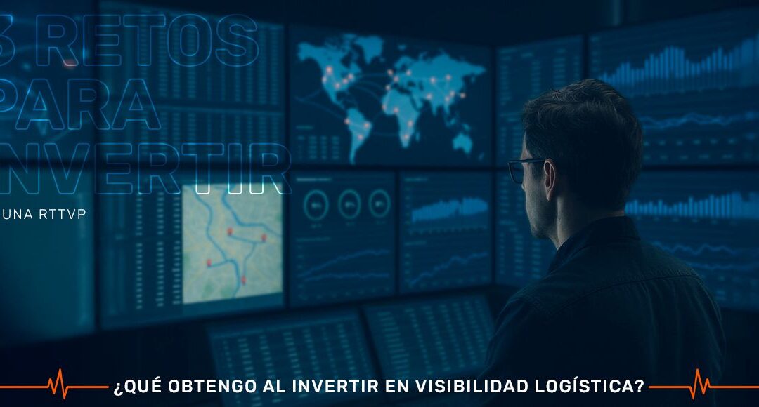Tres retos que te dicen que es momento de invertir en una Real-Time Transportation Visibility Platform